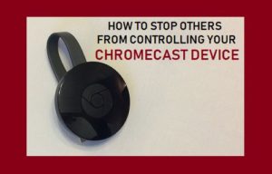 Lee más sobre el artículo Cómo evitar que otros controlen su dispositivo Chromecast